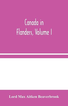 Canada In Flanders, Volume I