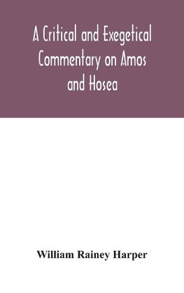 A Critical And Exegetical Commentary On Amos And Hosea