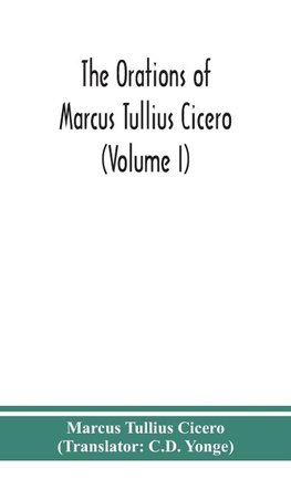 The Orations Of Marcus Tullius Cicero (Volume I)