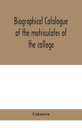 Biographical Catalogue Of The Matriculates Of The College, Together With Lists Of The Members Of The College Faculty And The Trustees, Officers And Recipients Of Honorary Degrees, 1749-1893
