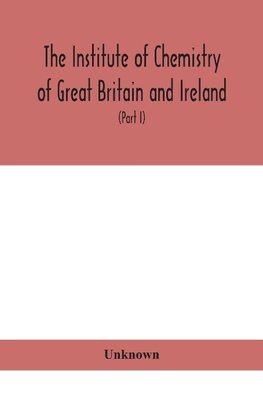 The Institute Of Chemistry Of Great Britain And Ireland; Founded Incorporated By Royal Charter 1885. Journal And Proceedings 1921 (Part I)