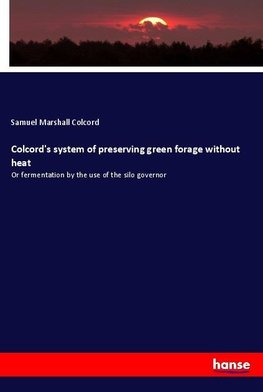 Colcord's system of preserving green forage without heat