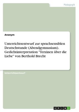 Unterrichtsentwurf zur sprachsensiblen Deutschstunde (Abendgymnasium). Gedichtinterpretation "Terzinen über die Liebe" von Berthold Brecht