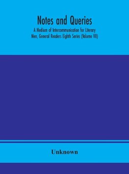 Notes And Queries; A Medium Of Intercommunication For Literary Men, General Readers Eighth Series (Volume Vii)