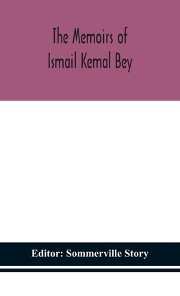 The memoirs of Ismail Kemal Bey