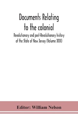 Documents Relating To The Colonial, Revolutionary And Post-Revolutionary History Of The State Of New Jersey (Volume Xxii)