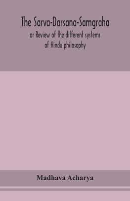 The Sarva-Darsana-Samgraha, Or Review Of The Different Systems Of Hindu Philosophy