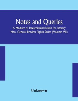 Notes And Queries; A Medium Of Intercommunication For Literary Men, General Readers Eighth Series (Volume Vii)