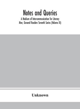 Notes And Queries; A Medium Of Intercommunication For Literary Men, General Readers Seventh Series (Volume Xi)