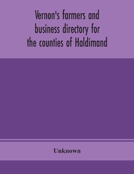 Vernon'S Farmers And Business Directory For The Counties Of Haldimand, Lincoln, Welland And Wentworth For The Year 1914
