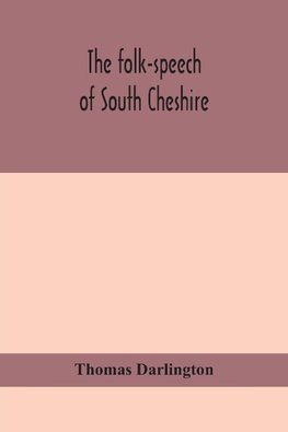 The Folk-Speech Of South Cheshire