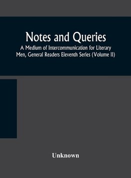 Notes And Queries; A Medium Of Intercommunication For Literary Men, General Readers Eleventh Series (Volume Ii)