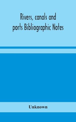 Rivers, Canals And Ports Bibliographic Notes