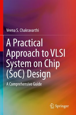 A Practical Approach to VLSI System on Chip (SoC) Design