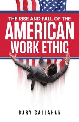 The Rise and Fall of the American Work Ethic