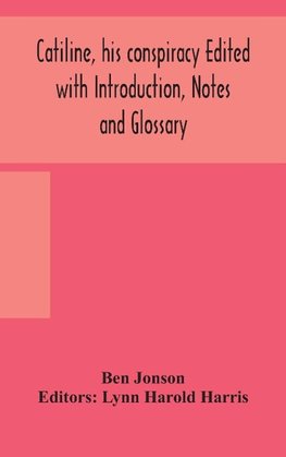 Catiline, His Conspiracy Edited With Introduction, Notes And Glossary