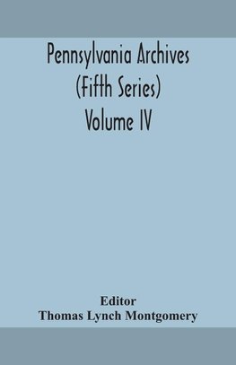 Pennsylvania Archives (Fifth Series) Volume Iv