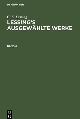 G. E. Lessing: Lessing's ausgewählte Werke. Band 6