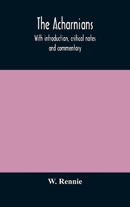The Acharnians. With Introduction, Critical Notes And Commentary
