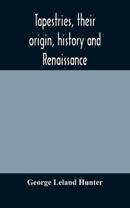 Tapestries, Their Origin, History And Renaissance