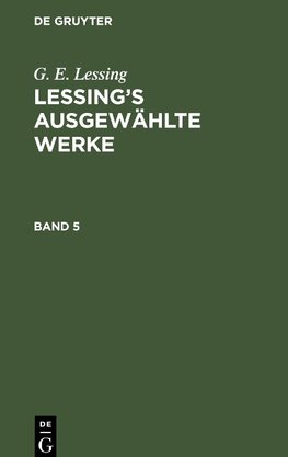 G. E. Lessing: Lessing's ausgewählte Werke. Band 5