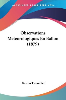 Observations Meteorologiques En Ballon (1879)