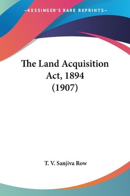 The Land Acquisition Act, 1894 (1907)