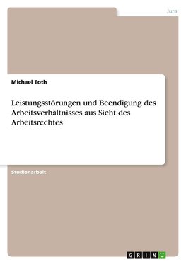 Leistungsstörungen und Beendigung des Arbeitsverhältnisses aus Sicht des Arbeitsrechtes