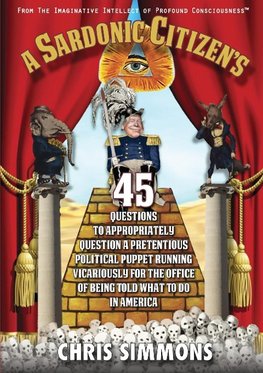 A Sardonic Citizen's 45 Questions to Appropriately Question a Pretentious Political Puppet Running Vicariously for the Office of Being Told What To Do in America
