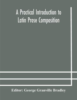A Practical Introduction To Latin Prose Composition