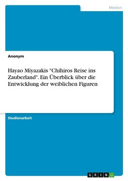 Hayao Miyazakis "Chihiros Reise ins Zauberland". Ein Überblick über die Entwicklung der weiblichen Figuren