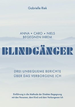 Anna, Caro, Niels begegnen ihrem Blindgänger, Drei unbequeme Berichte über das Verborgene Ich