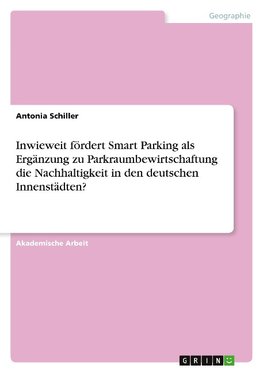 Inwieweit fördert Smart Parking als Ergänzung zu Parkraumbewirtschaftung die Nachhaltigkeit in den deutschen Innenstädten?