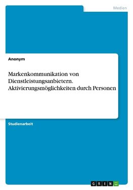 Markenkommunikation von Dienstleistungsanbietern. Aktivierungsmöglichkeiten durch Personen