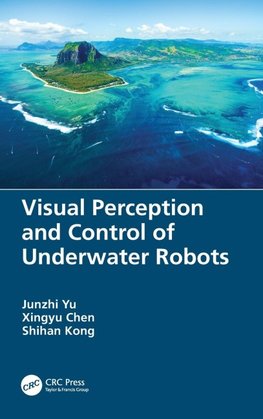 Visual Perception and Control of Underwater Robots
