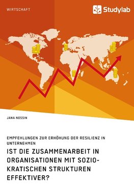 Ist die Zusammenarbeit in Organisationen mit soziokratischen Strukturen effektiver? Empfehlungen zur Erhöhung der Resilienz in Unternehmen