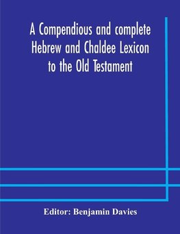 A Compendious And Complete Hebrew And Chaldee Lexicon To The Old Testament; With An English-Hebrew Index, Chiefly Founded On The Works Of Gesenius And Fürst, With Improvements From Dietrich And Other Sources