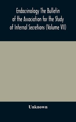 Endocrinology The Bulletin Of The Association For The Study Of Internal Secretions (Volume Vii)