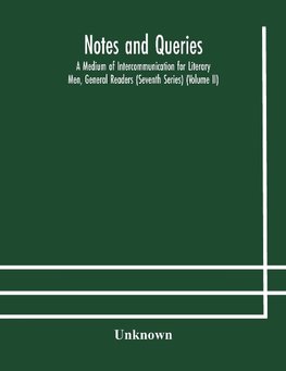 Notes And Queries; A Medium Of Intercommunication For Literary Men, General Readers (Seventh Series) (Volume Ii)