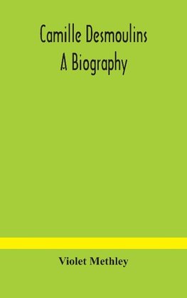 Camille Desmoulins; A Biography