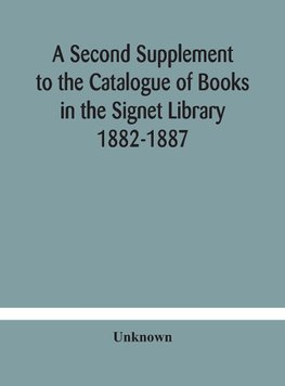 A Second Supplement To The Catalogue Of Books In The Signet Library 1882-1887 With A Subject Index To The Whole Catalogue
