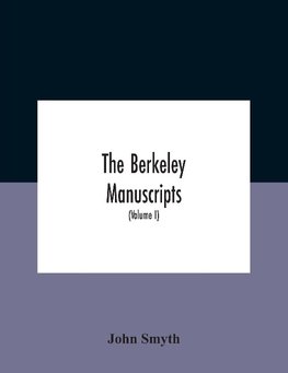 The Berkeley Manuscripts. The Lives Of The Berkeleys, Lords Of The Honour, Castle And Manor Of Berkeley, In The County Of Gloucester, From 1066 To 1618 With A Description Of The Hundred Of Berkeley And Of Its Inhabitants (Volume I)