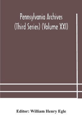 Pennsylvania Archives (Third Series) (Volume Xxi)