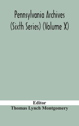 Pennsylvania Archives (Sixth Series) (Volume X)