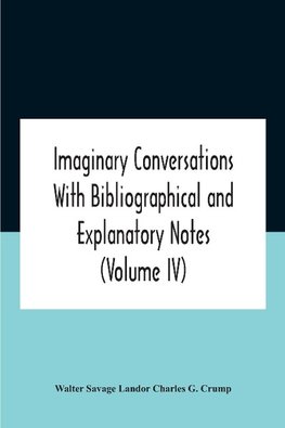 Imaginary Conversations With Bibliographical And Explanatory Notes  (Volume Iv)