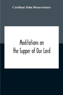 Meditations On The Supper Of Our Lord, And The Hours Of The Passion Drawn Into English By Robert Manning Of Brunne (About 1315-1330) Edited From The Mss In The British Museum And The Bodleian Library Oxford With Introduction And Glossary