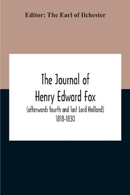 The Journal Of Henry Edward Fox (Afterwards Fourth And Last Lord Holland) 1818-1830