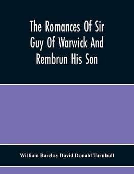 The Romances Of Sir Guy Of Warwick And Rembrun His Son