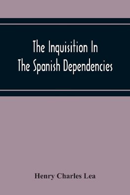 The Inquisition In The Spanish Dependencies