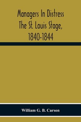 Managers In Distress The St. Louis Stage, 1840-1844